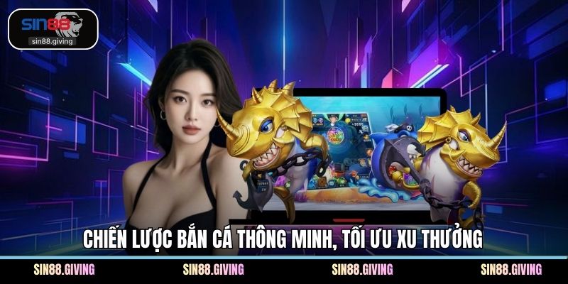 Chiến lược bắn cá thông minh, tối ưu xu thưởng