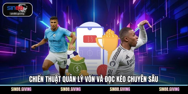 Chiến thuật quản lý vốn và đọc kèo chuyên sâu