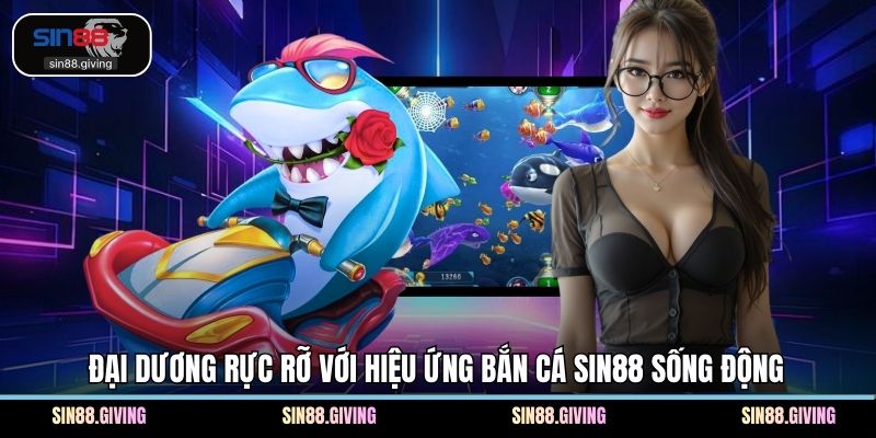 Đại dương rực rỡ với hiệu ứng bắn cá SIN88 sống động