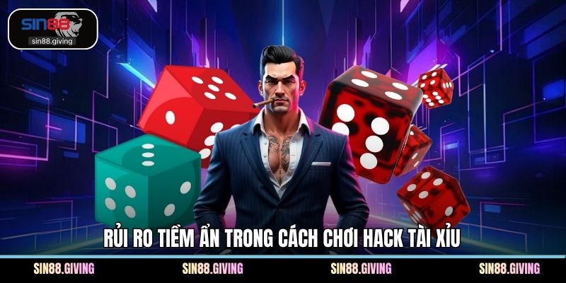 Rủi ro tiềm ẩn trong cách chơi hack tài xỉu