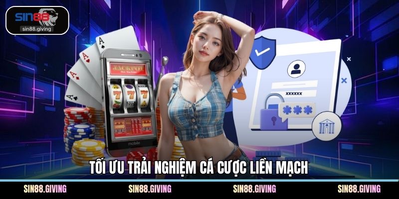 Tối ưu trải nghiệm cá cược liền mạch